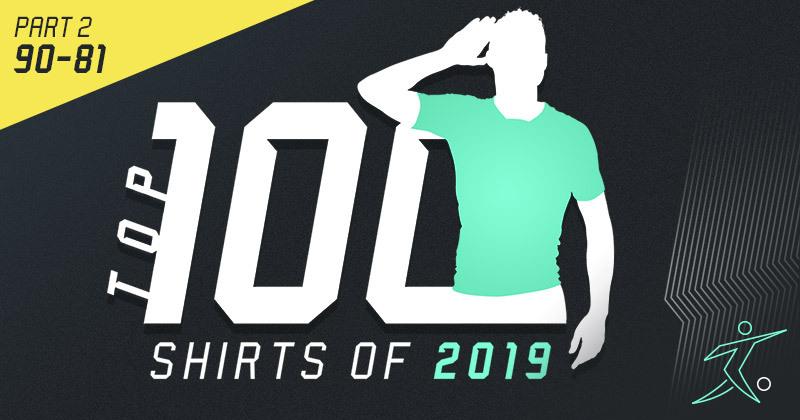 Top 100 Football Shirts of 2019 - Part 2: 90-81